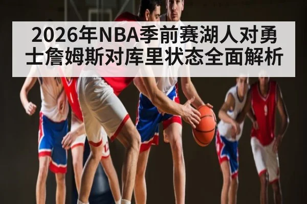 2026年NBA季前赛湖人对勇士詹姆斯对库里状态全面解析
