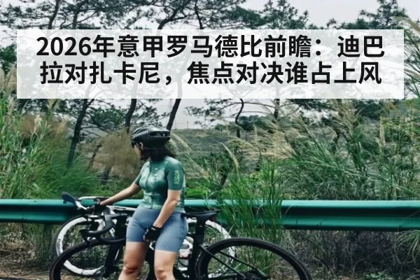 2026年意甲罗马德比前瞻：迪巴拉对扎卡尼，焦点对决谁占上风